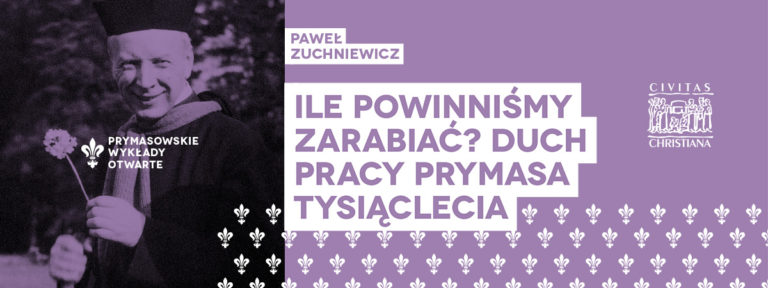 Prymasowskie Wykłady Otwarte ,,Ile powinniśmy zarabiać? Czyli duch Prymasa Tysiąclecia”