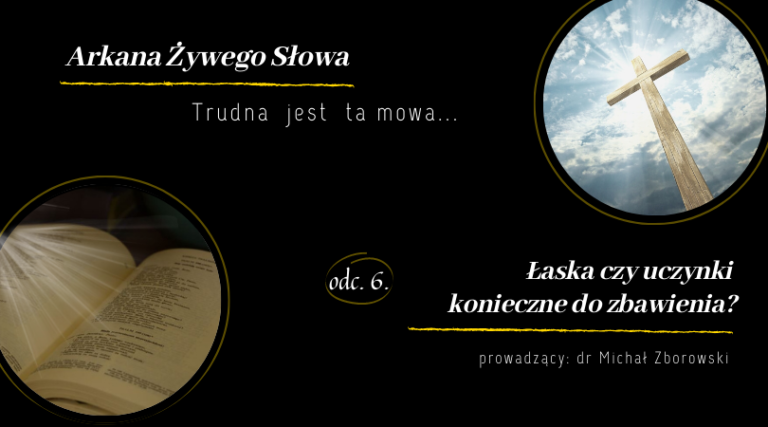 Trudna jest ta mowa, czyli o kontrowersjach w Piśmie Świętym, odc. 6: ,,Łaska czy uczynki konieczne do zbawienia?”